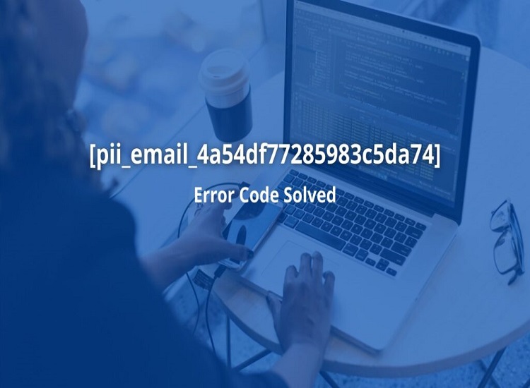 Fixing Problem [pii_email_4d38d057dfe87e05d53a] Error Code