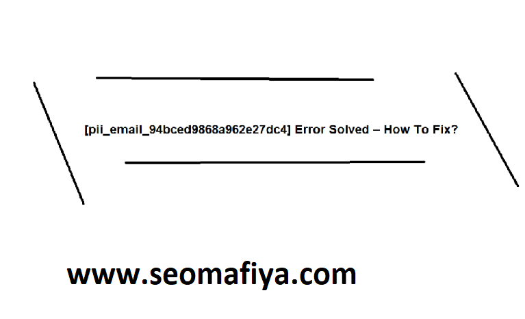 How To Fix [pii_email_94bced9868a962e27dc4] Error Code In Few Steps?