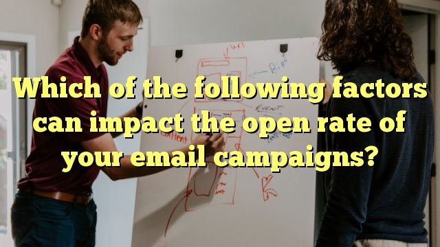 which of the following factors can impact the open rate of your email campaigns?