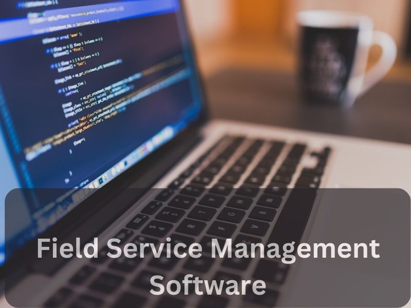 AN OVERVIEW OF FIELD SERVICE MANAGEMENT SOFTWARE