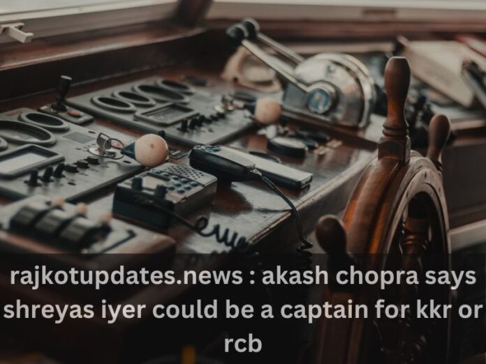 rajkotupdates.news : akash chopra says shreyas iyer could be a captain for kkr or rcb