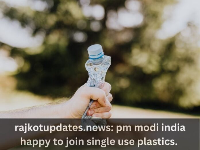 rajkotupdates.news: pm modi india happy to join single use plastics.