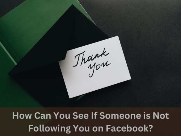 how can you see if someone is not following you on facebook
