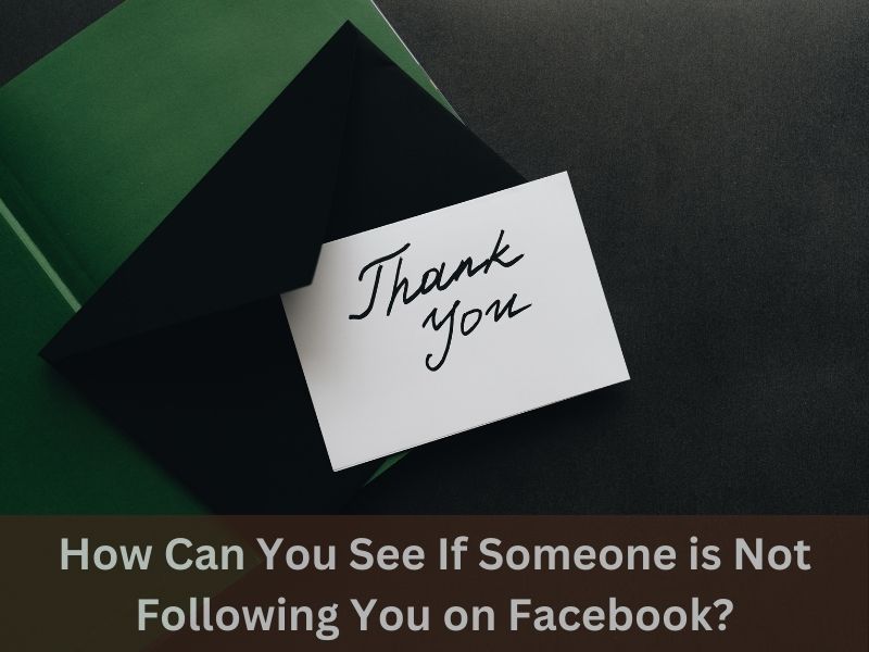 How Can You See If Someone is Not Following You on Facebook?