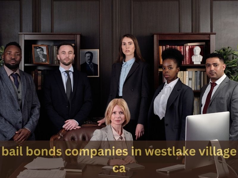Understanding the Role of Bail Bonds Companies in Westlake Village CA