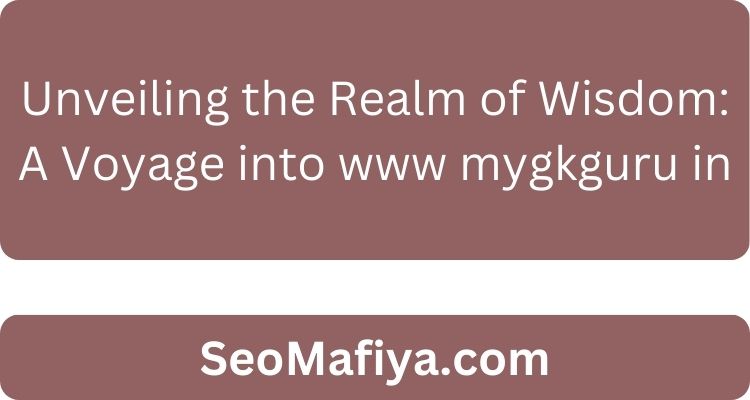 Unveiling the Realm of Wisdom: A Voyage into www mygkguru in