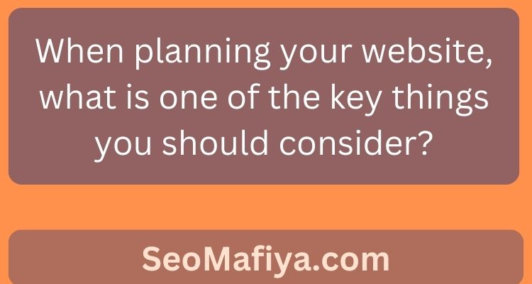 When planning your website, what is one of the key things you should consider?